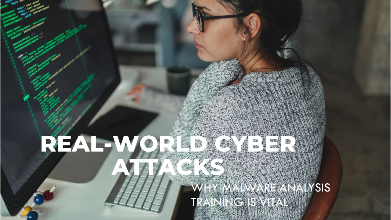 Why Malware Analysis Training is Vital: Lessons from Real-World Cyber Attacks